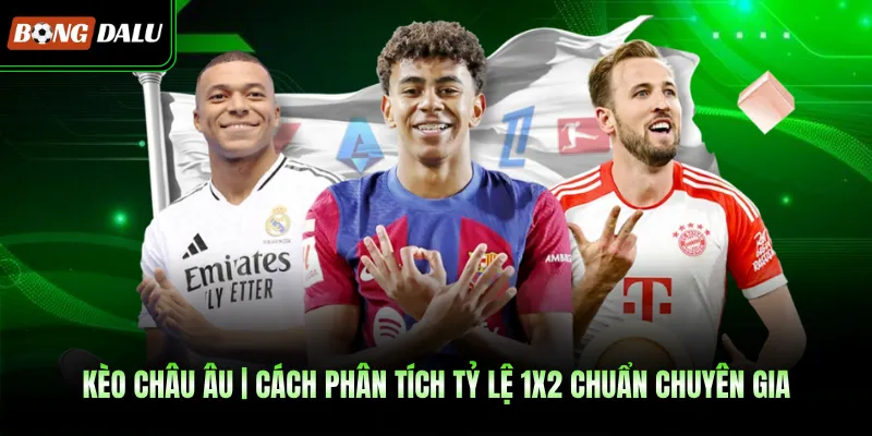 Kèo Châu Âu | Cách Phân Tích Tỷ Lệ 1×2 Chuẩn Chuyên Gia